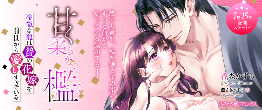 甘く柔らかな檻　冷徹な龍は贄の花嫁を前世から愛しすぎている【分冊版】