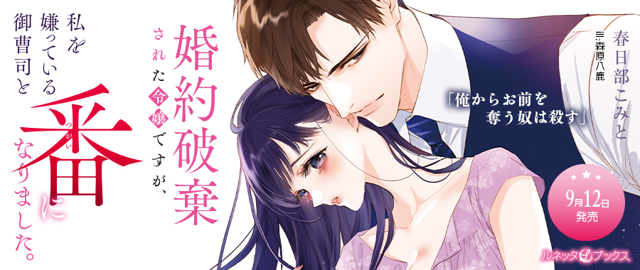 婚約破棄された令嬢ですが、私を嫌っている御曹司と番になりました。