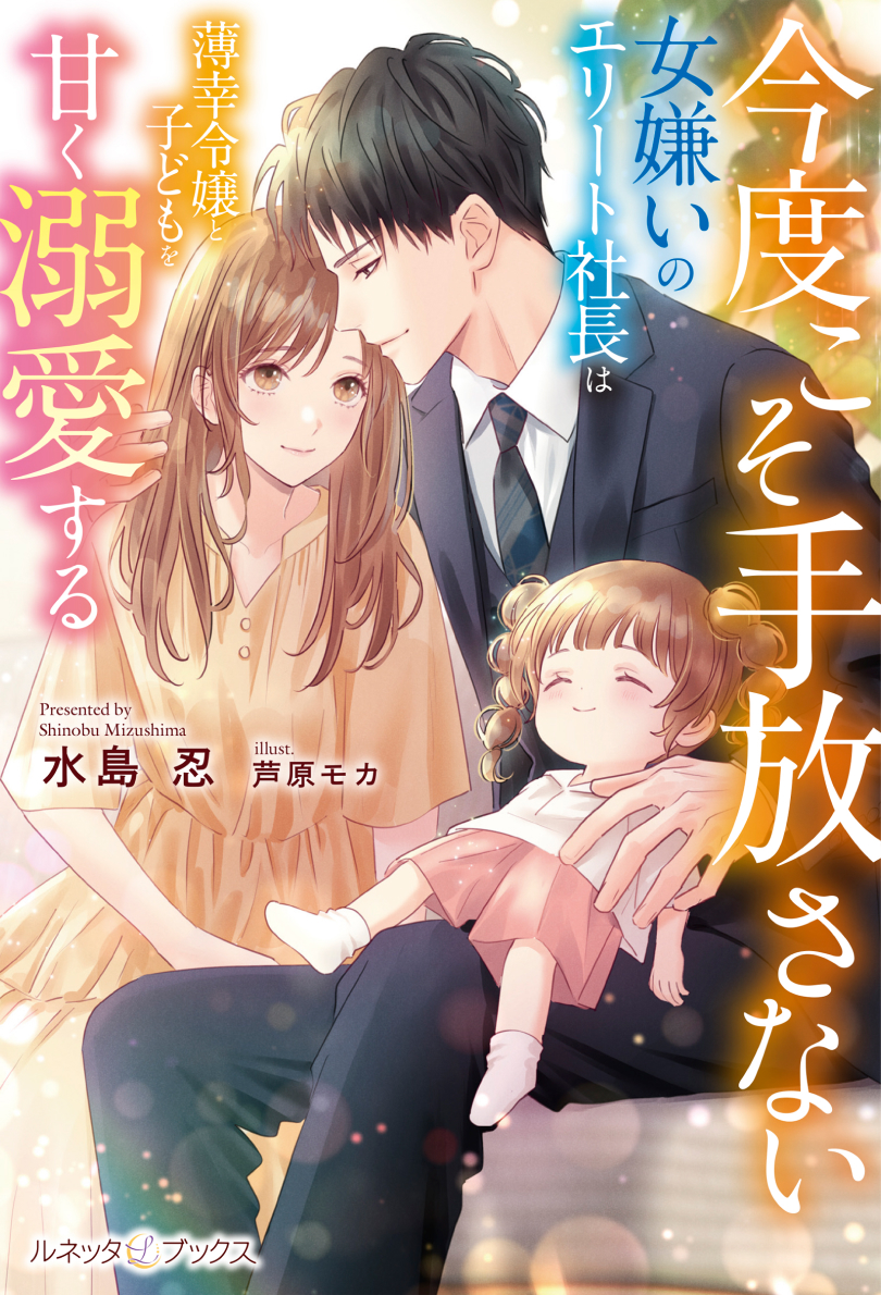 今度こそ手放さない～女嫌いのエリート社長は薄幸令嬢と子どもを甘く溺愛する～