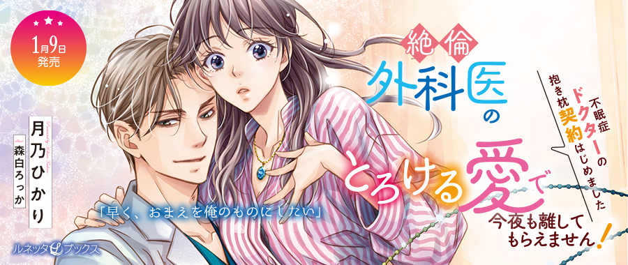 不眠症ドクターの抱き枕契約はじめました～絶倫外科医のとろける愛で今夜も離してもらえません！～