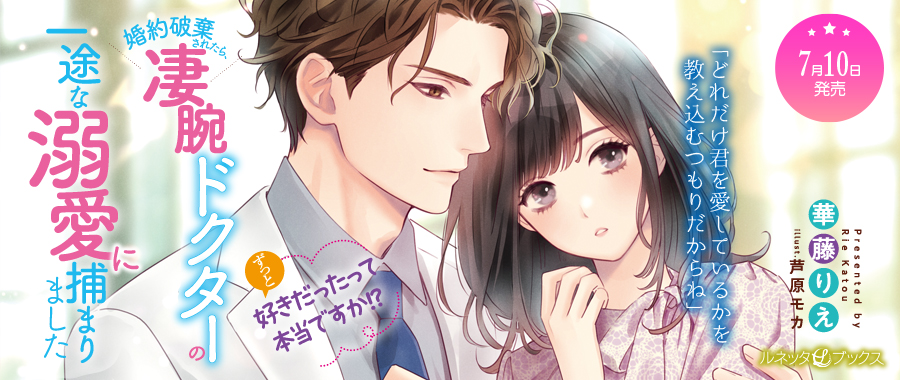 ずっと好きだったって本当ですか!? 婚約破棄されたら、凄腕ドクターの一途な溺愛に捕まりました